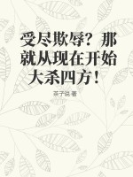 受尽欺辱?那就从现在开始大杀四方小说