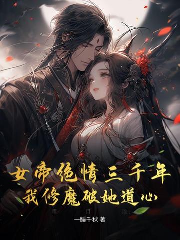 女帝绝情三千年，我修魔破她道心
