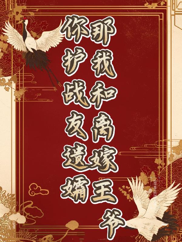 你护战友遗孀，那我和离嫁王爷！