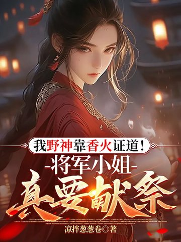 我野神靠香火证道！将军小姐真要献祭？