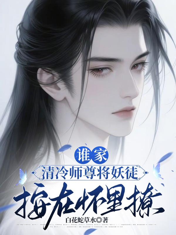 谁家清冷师尊将妖徒按在怀里撩？